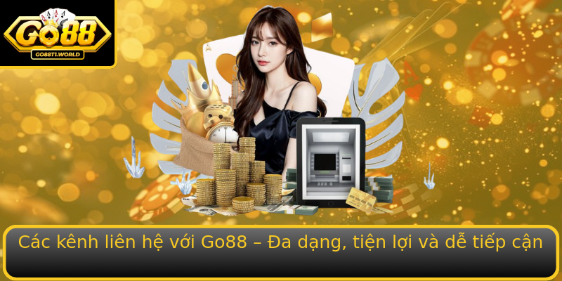 Liên hệ - Khám phá cách tiếp cận dịch vụ của Go88 2 Cac Kenh Stronglien Hestrong Voi Go88 A Dang Tien Loi Va De Tiep Can