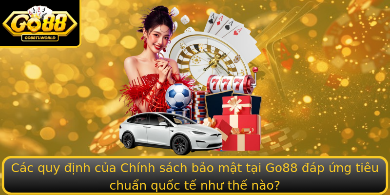 Các quy định của Chính sách bảo mật tại Go88 đáp ứng tiêu chuẩn quốc tế như thế nào? Các quy định của Chính sách bảo mật tại Go88 đáp ứng tiêu chuẩn quốc tế như thế nào?