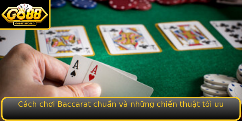 Cách chơi Baccarat chuẩn và những chiến thuật tối ưu Cách chơi Baccarat chuẩn và những chiến thuật tối ưu