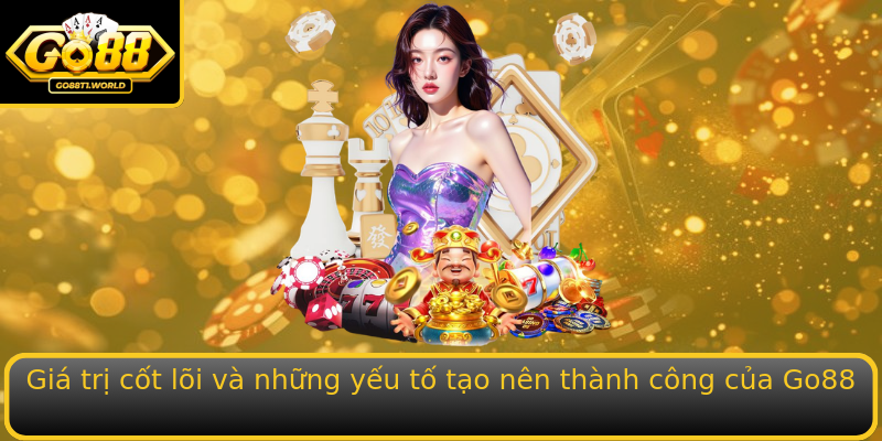 Giá trị cốt lõi và những yếu tố tạo nên thành công của Go88