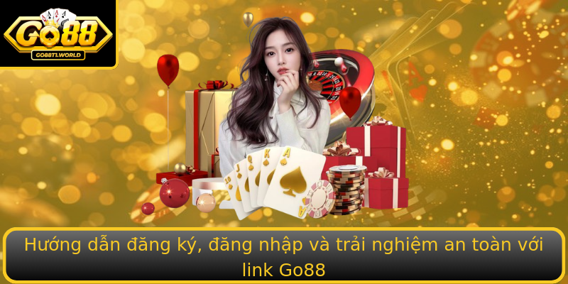 Hướng dẫn đăng ký, đăng nhập và trải nghiệm an toàn với link Go88 Hướng dẫn đăng ký, đăng nhập và trải nghiệm an toàn với link Go88