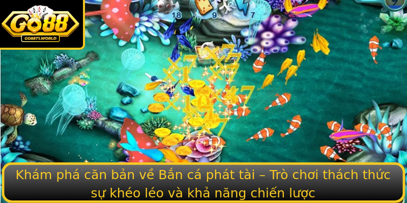 Bắn cá phát tài - Cuộc chiến sinh lời trong thế giới giải trí 1 Kham Pha Can Ban Ve Strongban Ca Phat Taistrong Tro Choi Thach Thuc Su Kheo Leo Va Kha Nang Chien Lu