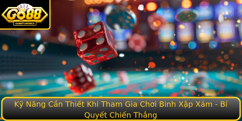 Chơi Binh Xập Xám - Bí Quyết Chiến Thắng Cùng Go88 1 Ky Nang Can Thiet Khi Tham Gia Strongchoi Binh Xap Xamstrong Bi Quyet Chien Thang